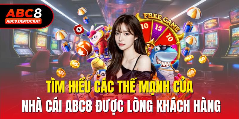 Tìm hiểu các thế mạnh của nhà cái Abc8 được lòng khách hàng
